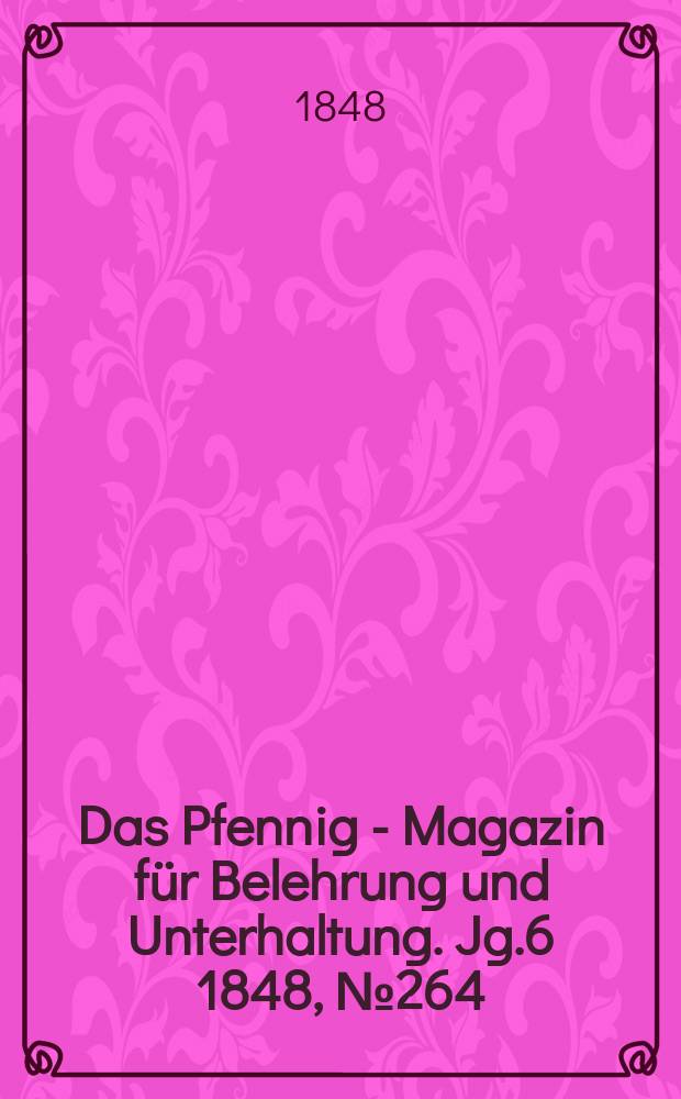 Das Pfennig - Magazin für Belehrung und Unterhaltung. Jg.6 1848, №264