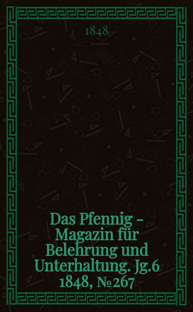 Das Pfennig - Magazin f&uuml;r Belehrung und Unterhaltung. Jg.6 1848, №267