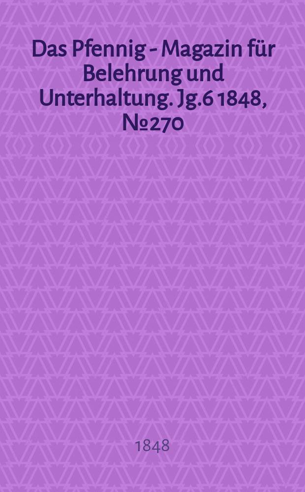 Das Pfennig - Magazin für Belehrung und Unterhaltung. Jg.6 1848, №270