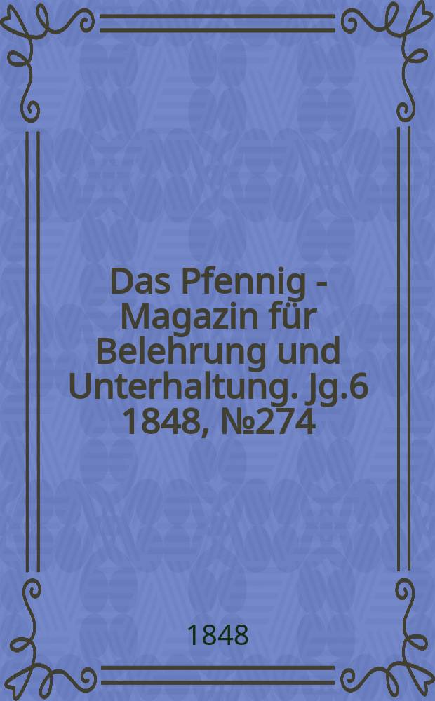 Das Pfennig - Magazin für Belehrung und Unterhaltung. Jg.6 1848, №274