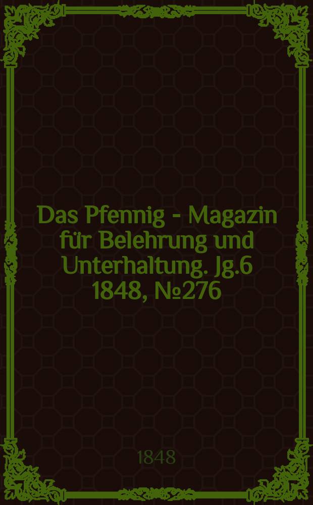 Das Pfennig - Magazin für Belehrung und Unterhaltung. Jg.6 1848, №276