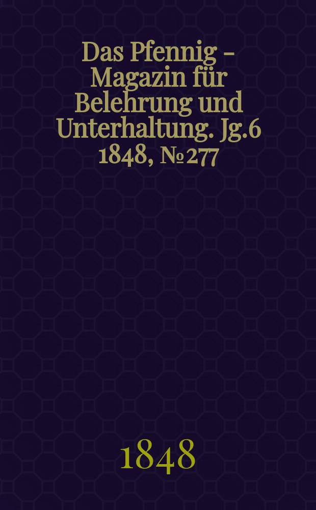 Das Pfennig - Magazin für Belehrung und Unterhaltung. Jg.6 1848, №277