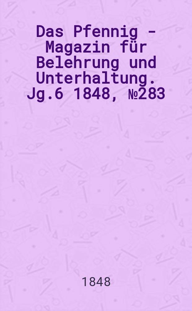 Das Pfennig - Magazin für Belehrung und Unterhaltung. Jg.6 1848, №283