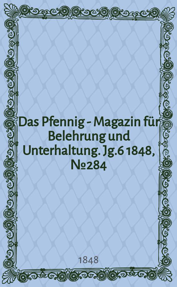 Das Pfennig - Magazin für Belehrung und Unterhaltung. Jg.6 1848, №284