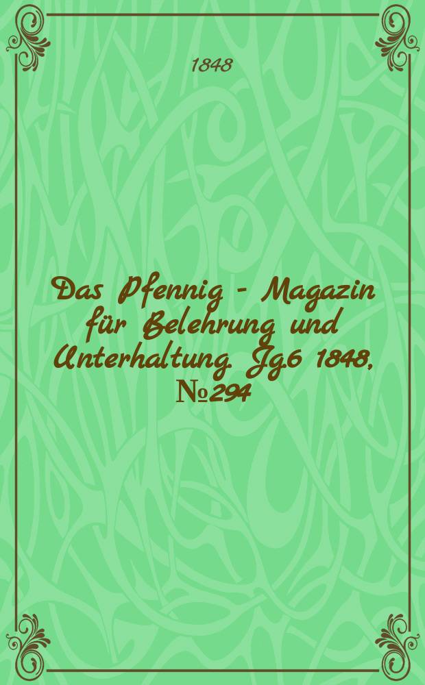 Das Pfennig - Magazin f&uuml;r Belehrung und Unterhaltung. Jg.6 1848, №294
