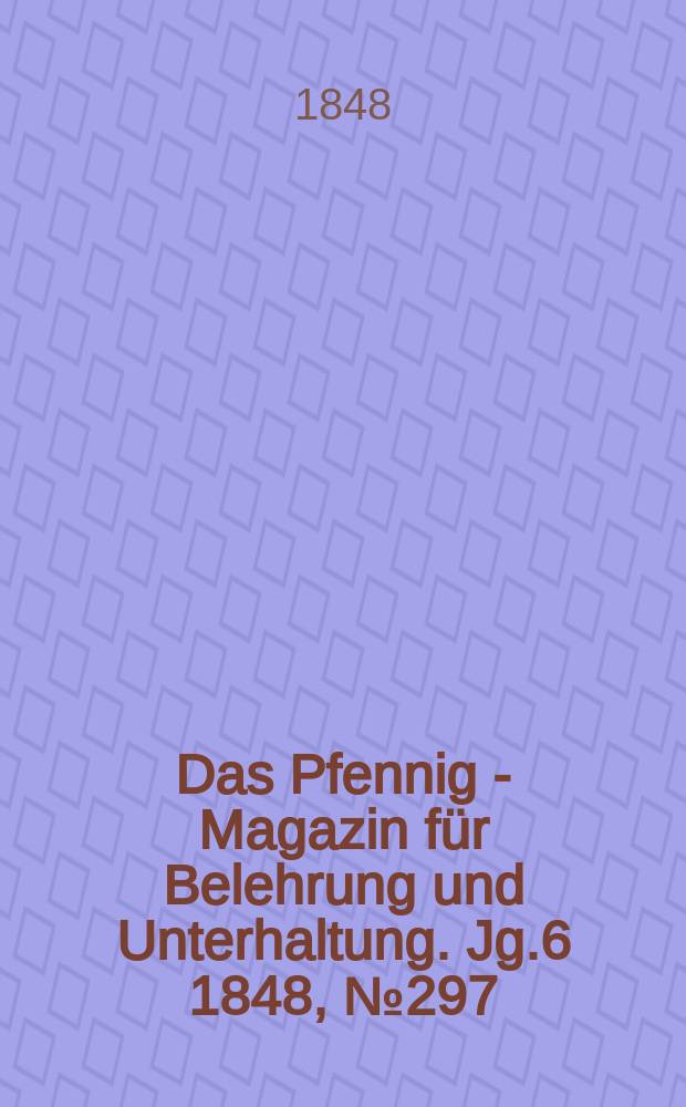Das Pfennig - Magazin für Belehrung und Unterhaltung. Jg.6 1848, №297
