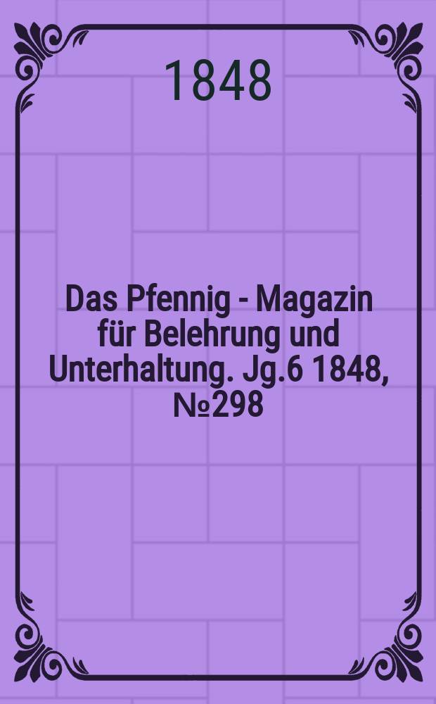 Das Pfennig - Magazin für Belehrung und Unterhaltung. Jg.6 1848, №298