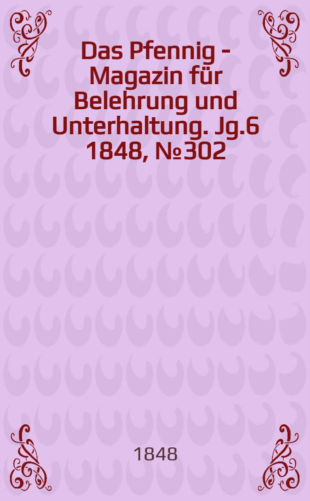 Das Pfennig - Magazin für Belehrung und Unterhaltung. Jg.6 1848, №302