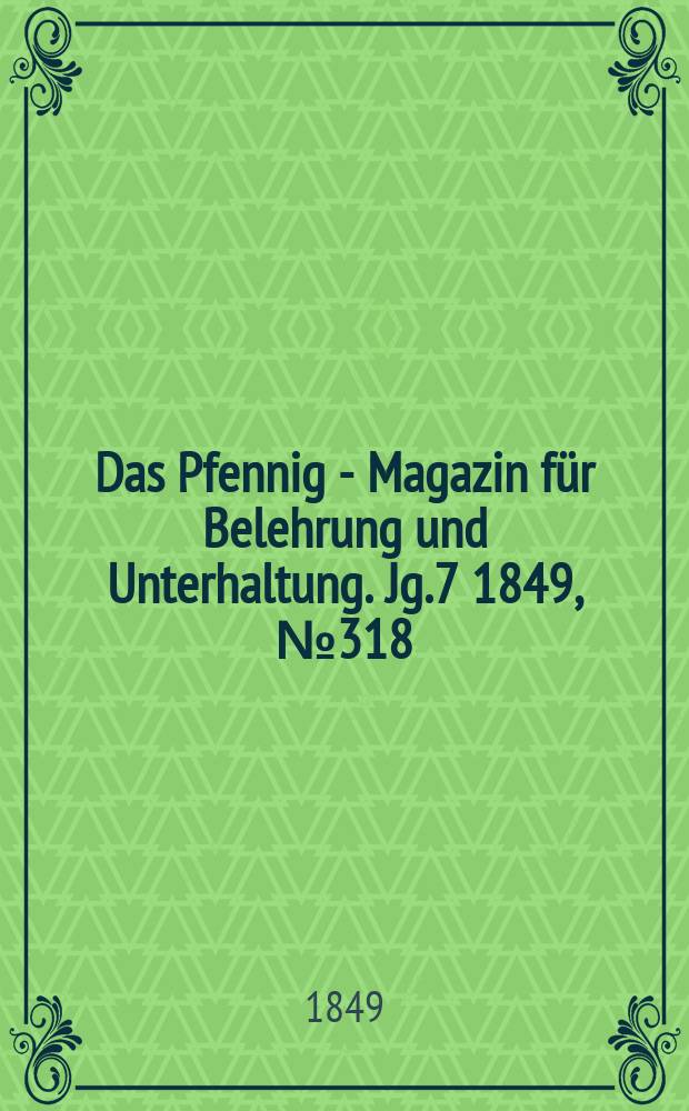 Das Pfennig - Magazin für Belehrung und Unterhaltung. Jg.7 1849, №318