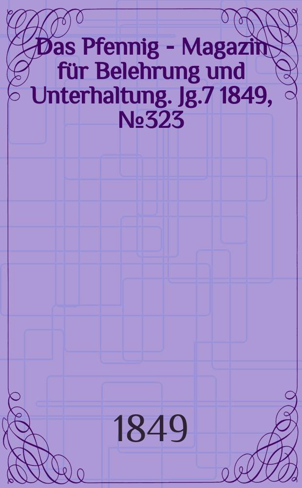 Das Pfennig - Magazin für Belehrung und Unterhaltung. Jg.7 1849, №323