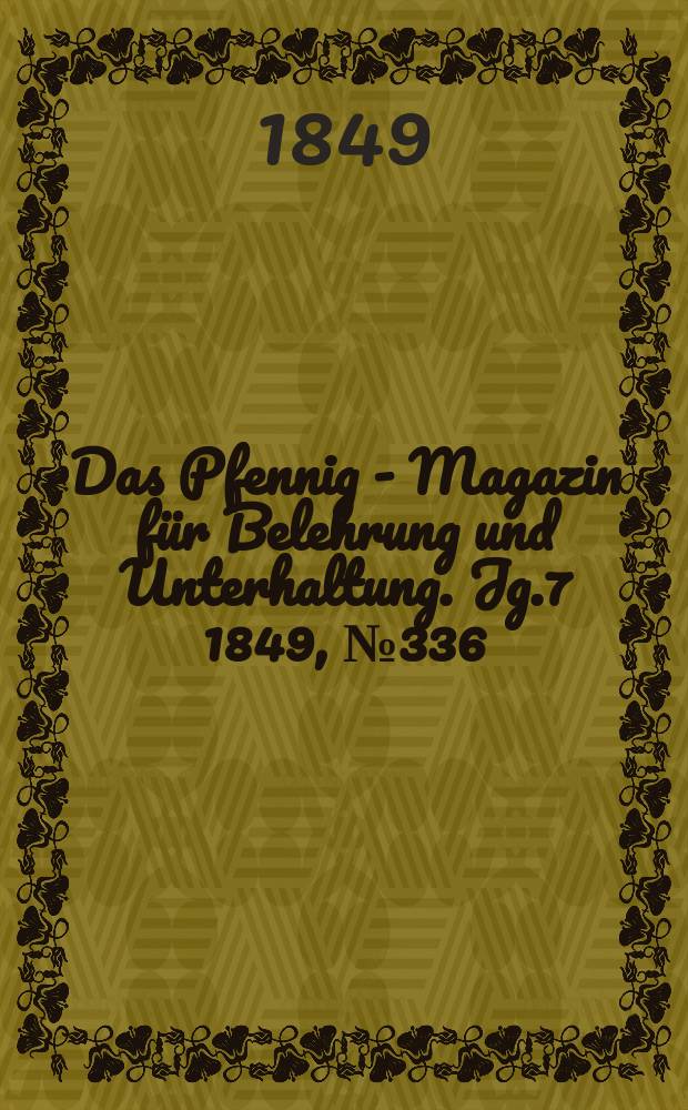 Das Pfennig - Magazin für Belehrung und Unterhaltung. Jg.7 1849, №336