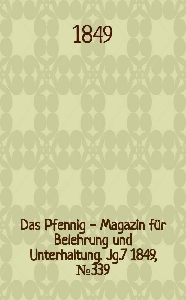 Das Pfennig - Magazin f&uuml;r Belehrung und Unterhaltung. Jg.7 1849, №339