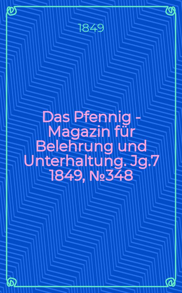 Das Pfennig - Magazin für Belehrung und Unterhaltung. Jg.7 1849, №348