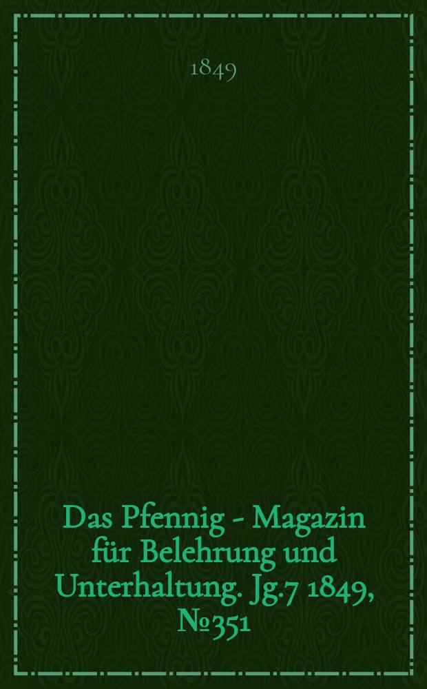 Das Pfennig - Magazin für Belehrung und Unterhaltung. Jg.7 1849, №351