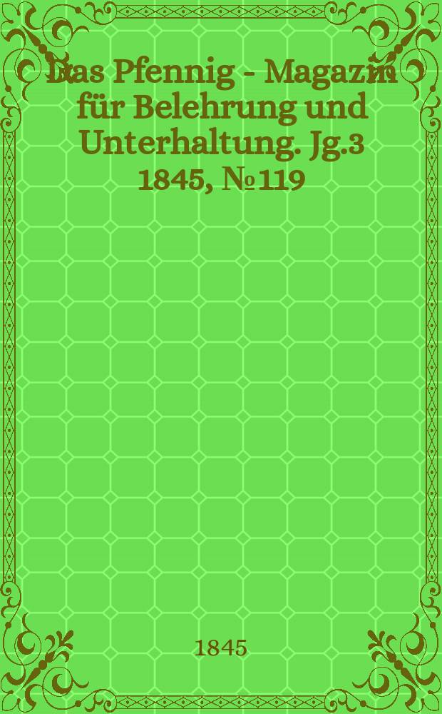 Das Pfennig - Magazin für Belehrung und Unterhaltung. Jg.3 1845, №119