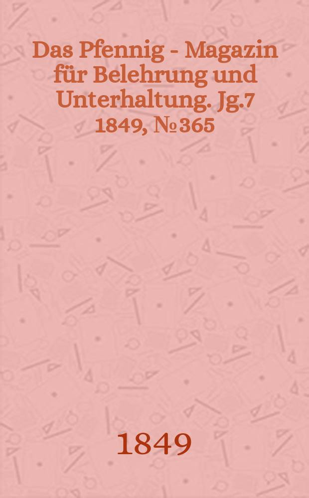 Das Pfennig - Magazin für Belehrung und Unterhaltung. Jg.7 1849, №365