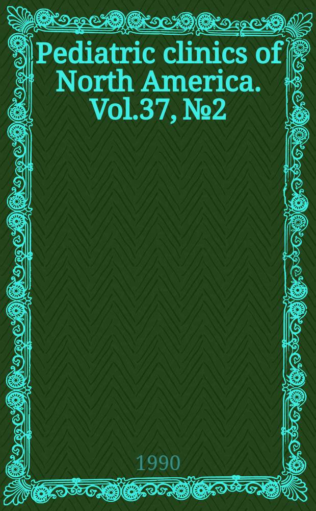 Pediatric clinics of North America. Vol.37, №2 : Fluid and electrolyte therapy