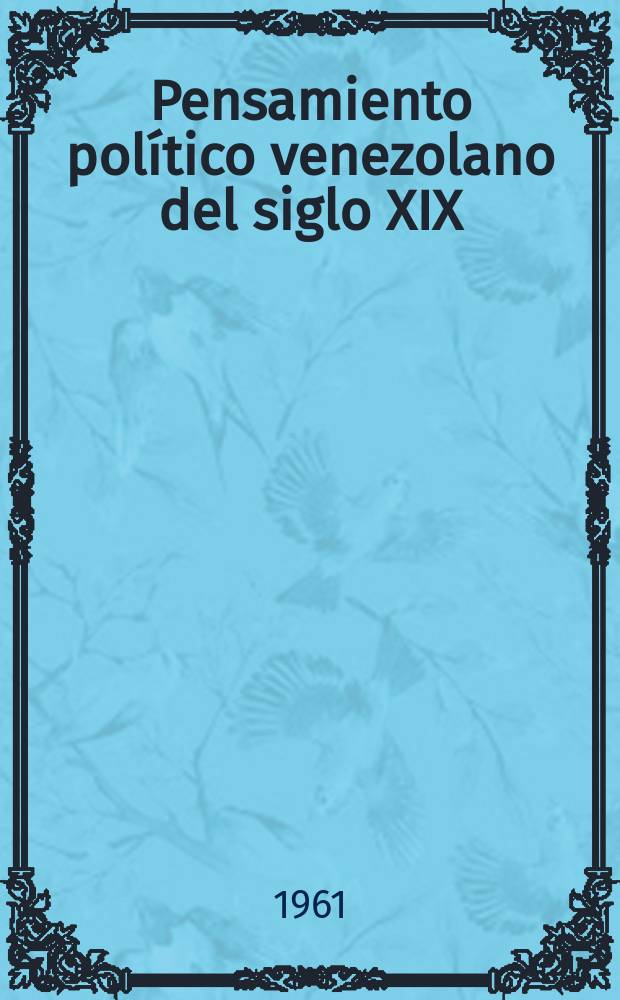 Pensamiento pol&iacute;tico venezolano del siglo XIX : Textos para su estudio. 8 : La doctrina conservadora