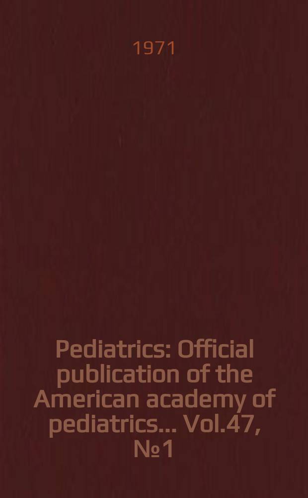 Pediatrics : Official publication of the American academy of pediatrics... Vol.47, №1 (P. 2) : Proceedings...