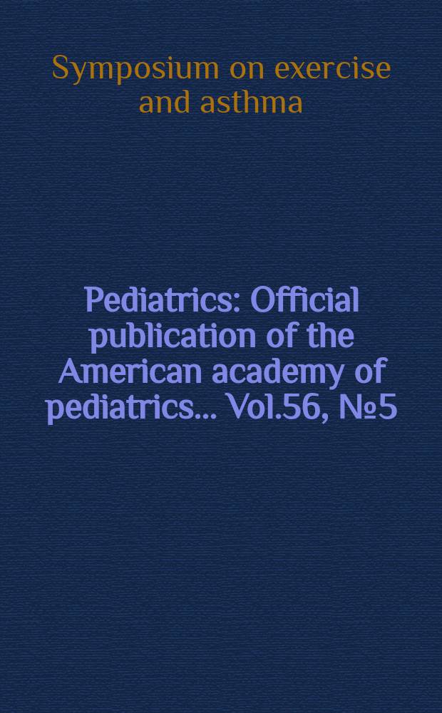 Pediatrics : Official publication of the American academy of pediatrics... Vol.56, №5 (P. 2) : [Proceedings]