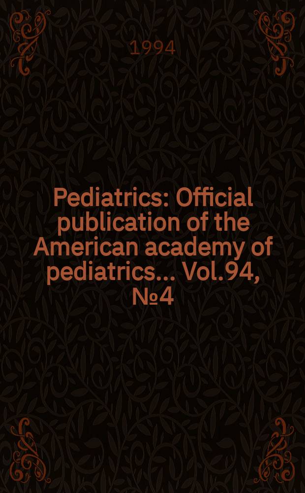 Pediatrics : Official publication of the American academy of pediatrics... Vol.94, №4 (Pt. 2) : The Role of the pediatrician in violence prevention