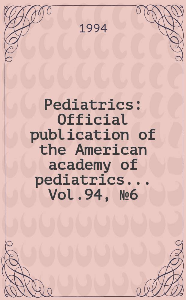 Pediatrics : Official publication of the American academy of pediatrics... Vol.94, №6 (Pt. 2) : International conference on child day care health: science, prevention and practice (1992; Atlanta, Ga)