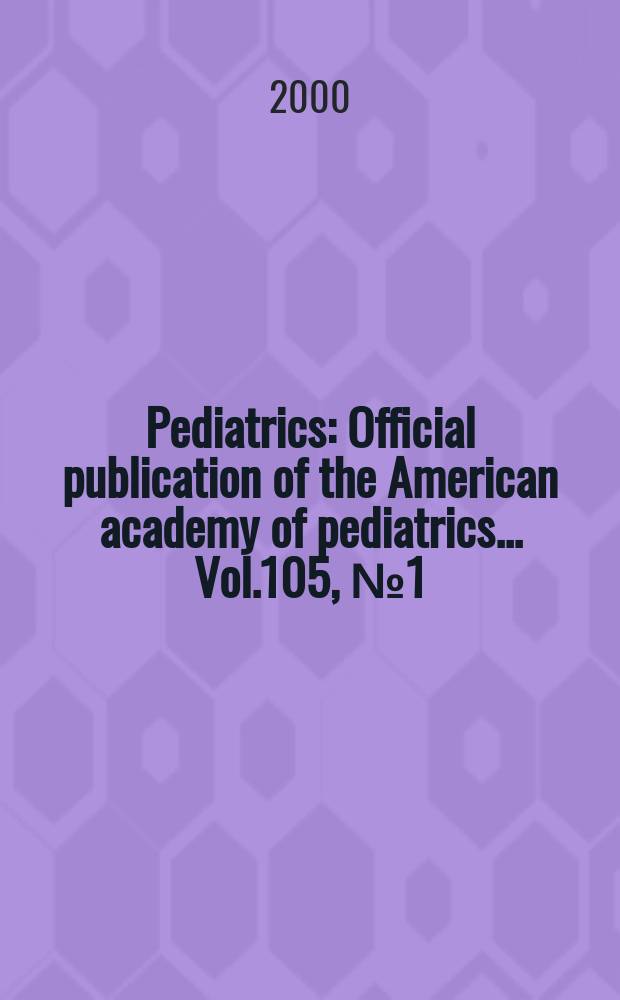 Pediatrics : Official publication of the American academy of pediatrics... Vol.105, №1 (Pt. 3)