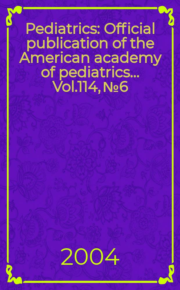 Pediatrics : Official publication of the American academy of pediatrics... Vol.114, №6