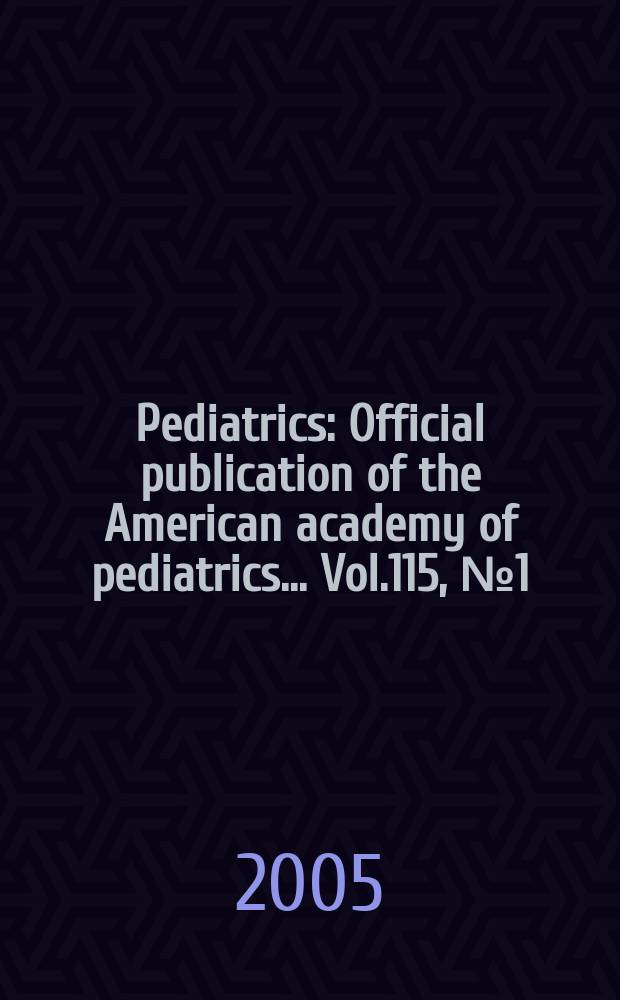 Pediatrics : Official publication of the American academy of pediatrics... Vol.115, №1 (Pt. 1)