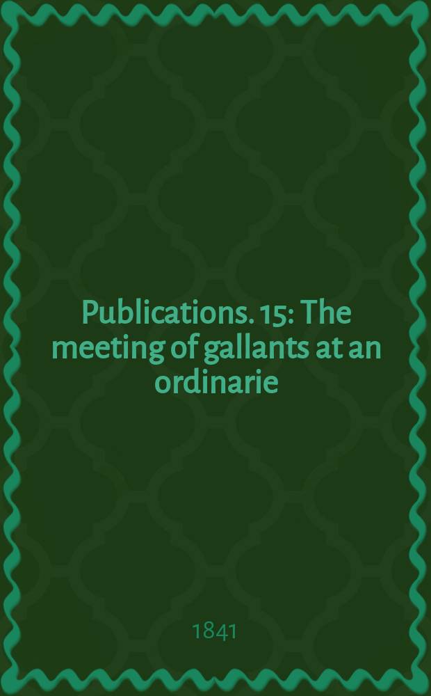 [Publications]. [15] : The meeting of gallants at an ordinarie