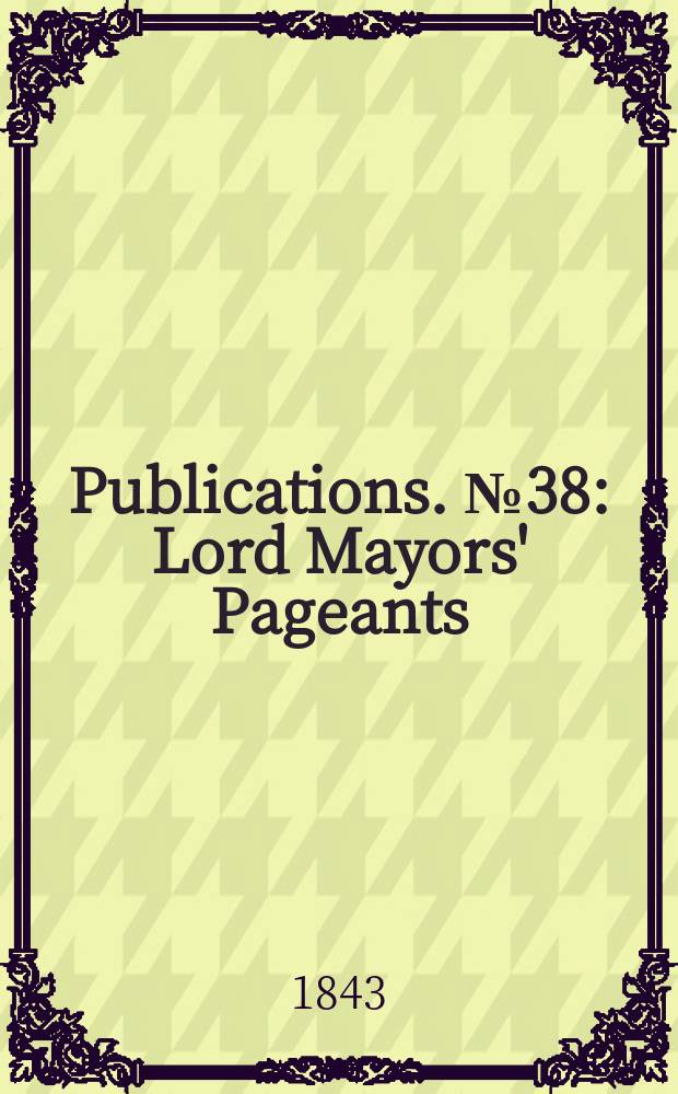 [Publications]. №38 : Lord Mayors' Pageants