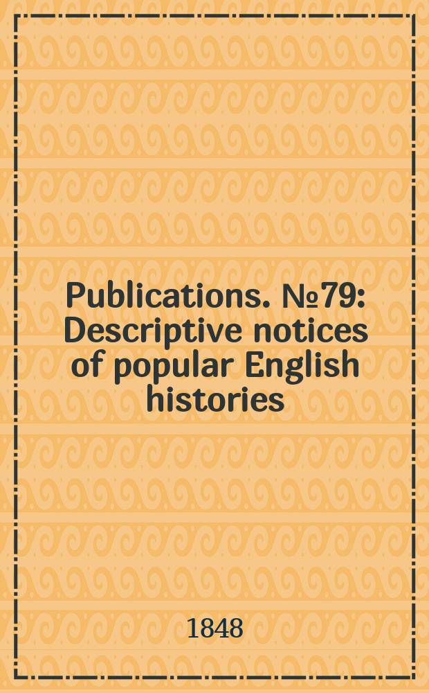 [Publications]. №79 : Descriptive notices of popular English histories
