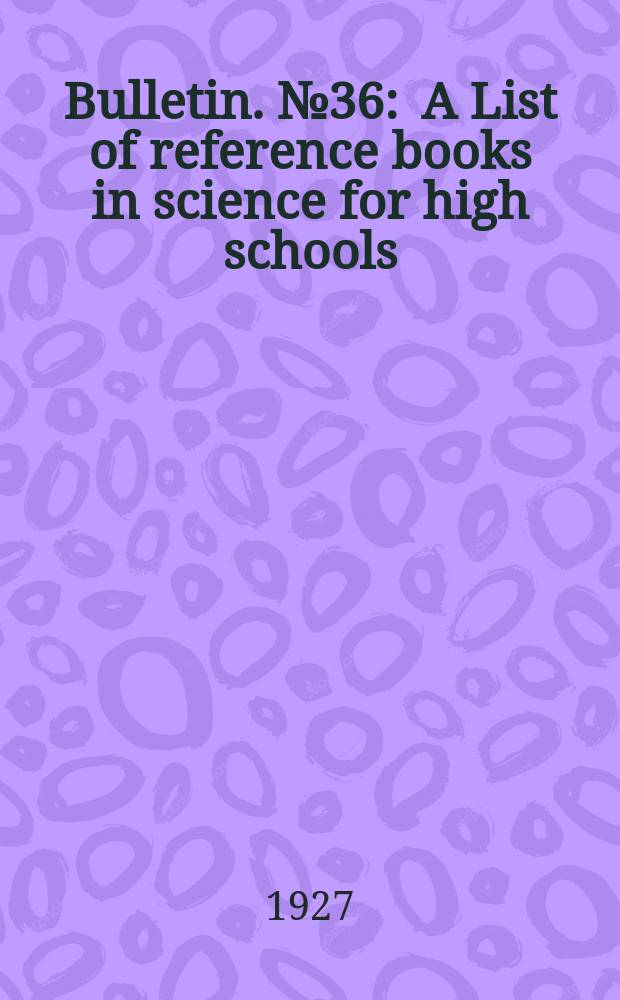 Bulletin. №36 : A List of reference books in science for high schools