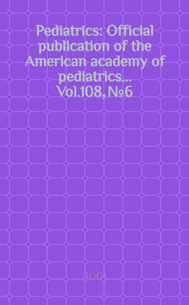 Pediatrics : Official publication of the American academy of pediatrics... Vol.108, №6