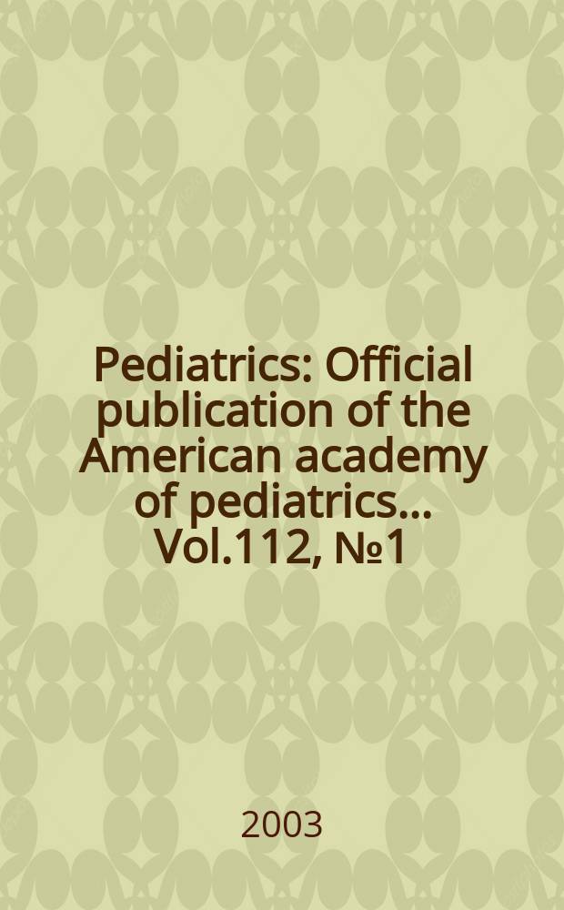 Pediatrics : Official publication of the American academy of pediatrics... Vol.112, №1 (Pt. 1)