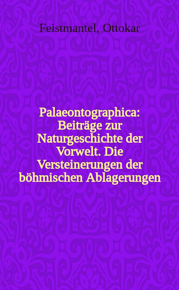 Palaeontographica : Beiträge zur Naturgeschichte der Vorwelt. Die Versteinerungen der böhmischen Ablagerungen