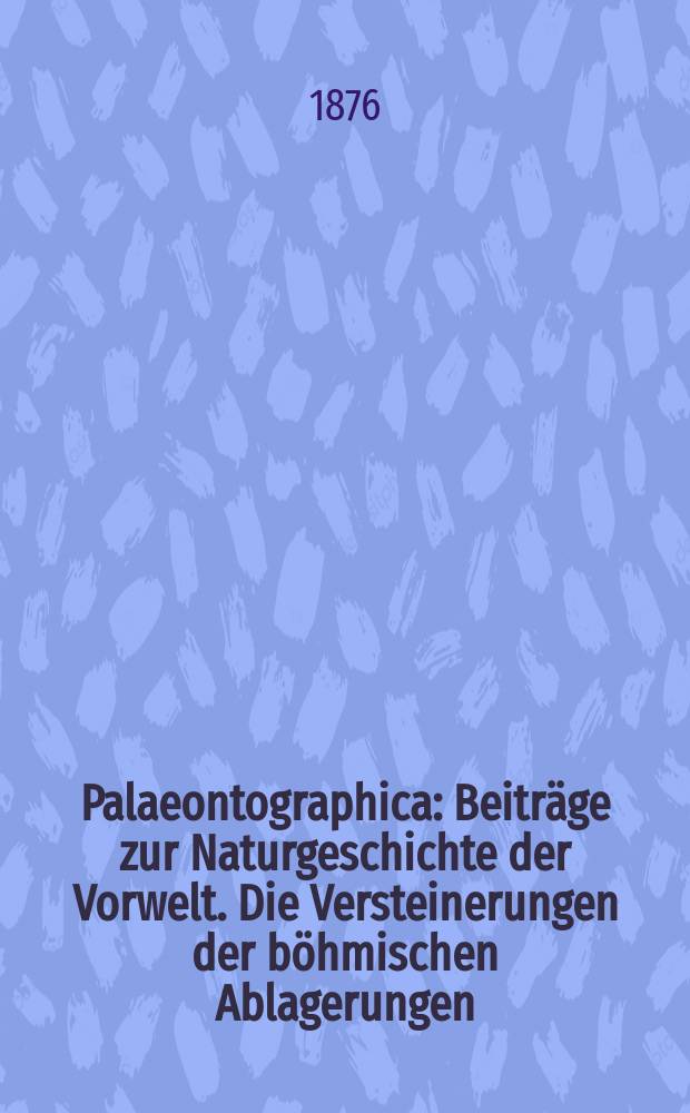 Palaeontographica : Beiträge zur Naturgeschichte der Vorwelt. Die Versteinerungen der böhmischen Ablagerungen
