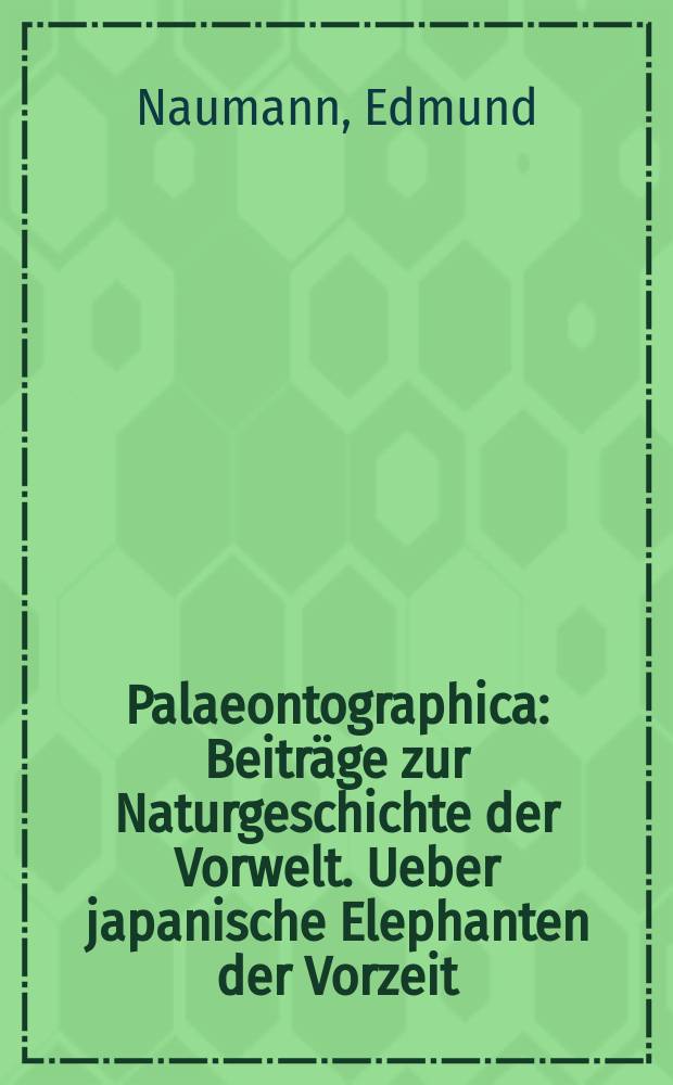 Palaeontographica : Beiträge zur Naturgeschichte der Vorwelt. Ueber japanische Elephanten der Vorzeit