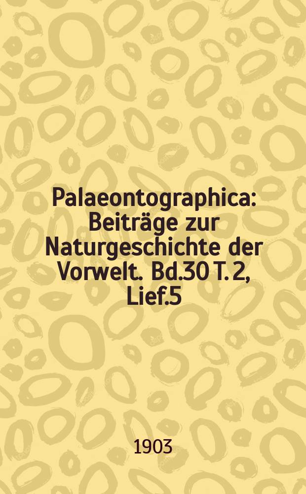 Palaeontographica : Beiträge zur Naturgeschichte der Vorwelt. Bd.30 T. 2, Lief.5