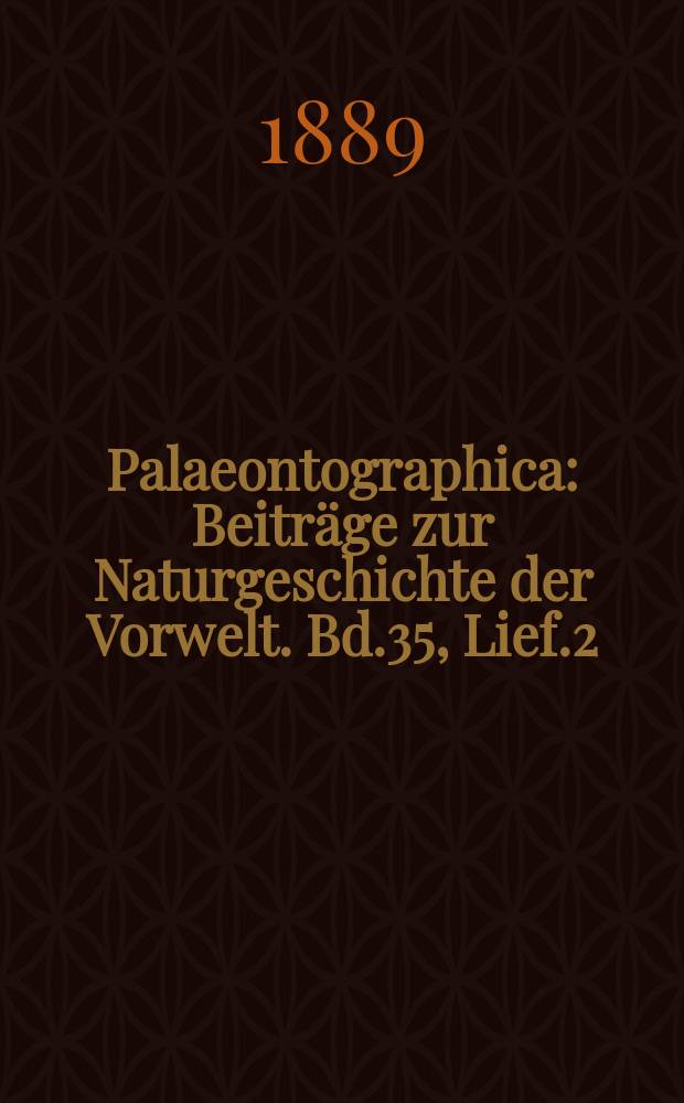 Palaeontographica : Beiträge zur Naturgeschichte der Vorwelt. Bd.35, Lief.2/3