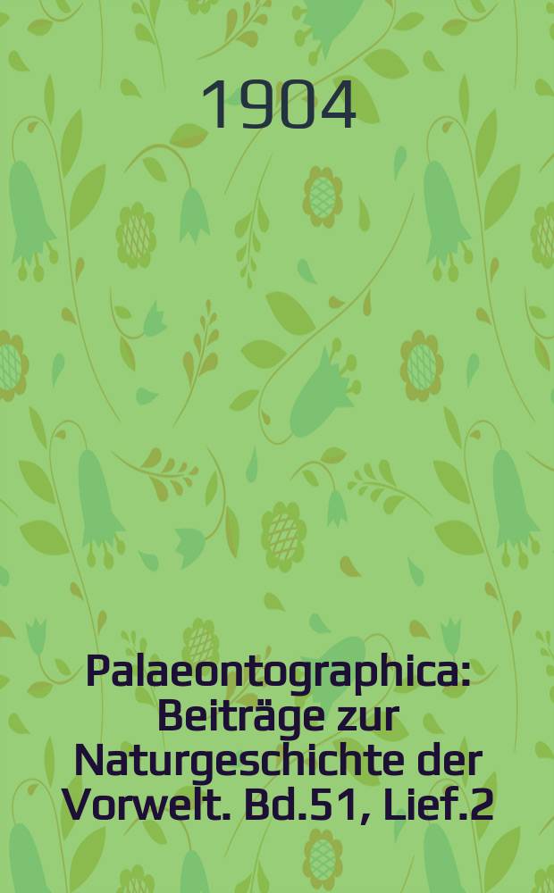 Palaeontographica : Beitr&auml;ge zur Naturgeschichte der Vorwelt. Bd.51, Lief.2/3