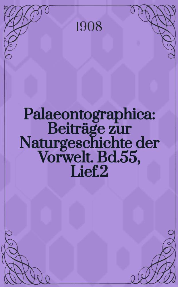 Palaeontographica : Beiträge zur Naturgeschichte der Vorwelt. Bd.55, Lief.2