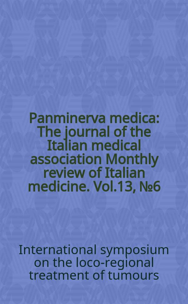 Panminerva medica : The journal of the Italian medical association Monthly review of Italian medicine. Vol.13, №6 : International symposium on the loco-regional treatment of tumours. Turin. 1969
