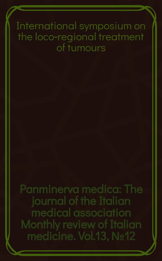 Panminerva medica : The journal of the Italian medical association Monthly review of Italian medicine. Vol.13, №12 : International symposium on the loco-regional treatment of tumours. Turin. 1969