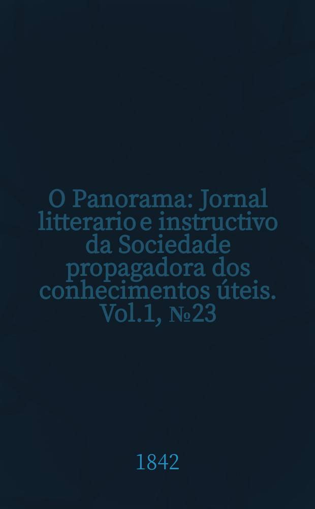 O Panorama : Jornal litterario e instructivo da Sociedade propagadora dos conhecimentos úteis. Vol.1, №23