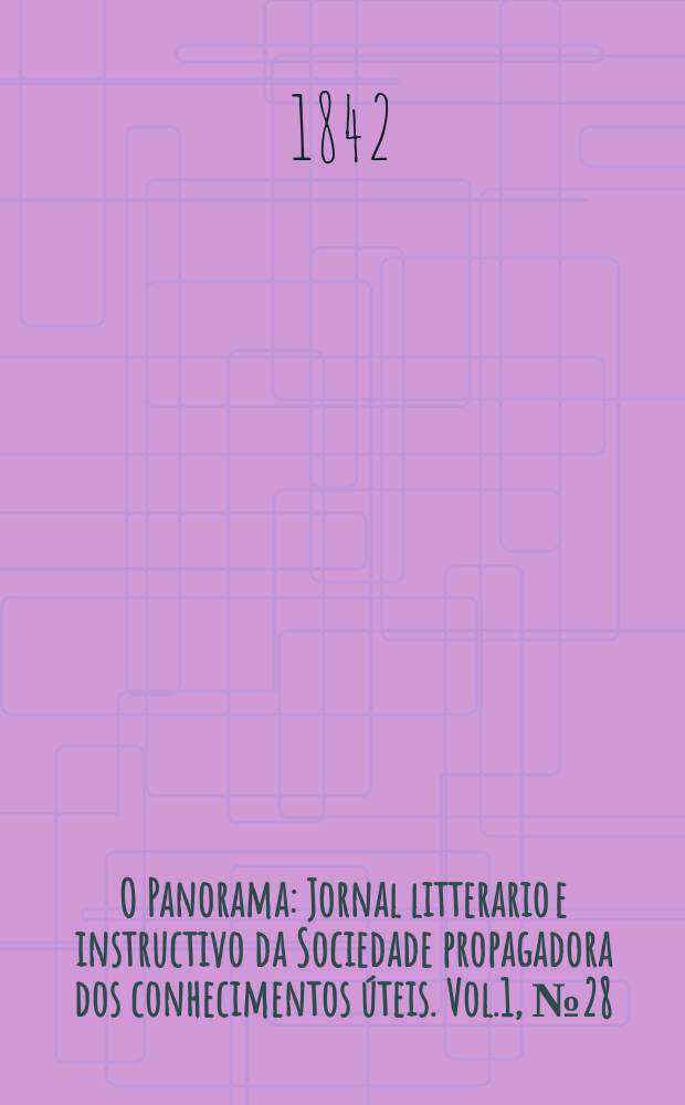 O Panorama : Jornal litterario e instructivo da Sociedade propagadora dos conhecimentos úteis. Vol.1, №28