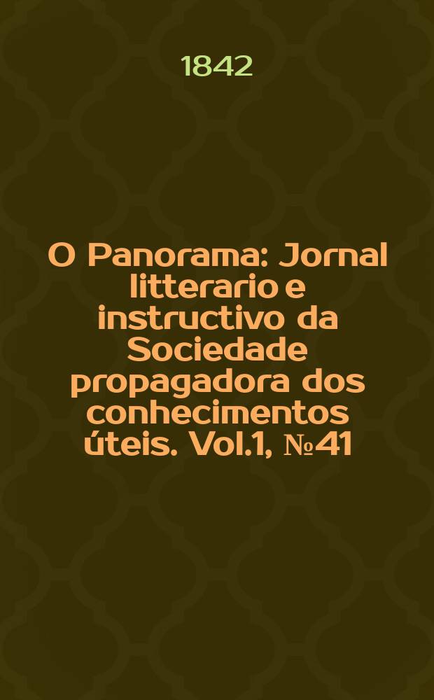 O Panorama : Jornal litterario e instructivo da Sociedade propagadora dos conhecimentos úteis. Vol.1, №41