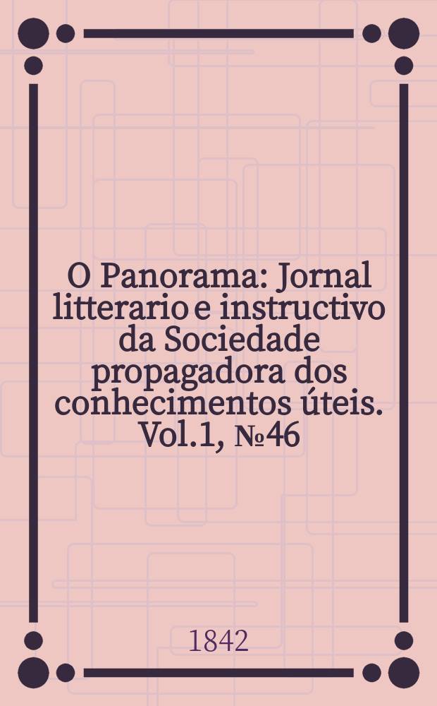 O Panorama : Jornal litterario e instructivo da Sociedade propagadora dos conhecimentos úteis. Vol.1, №46
