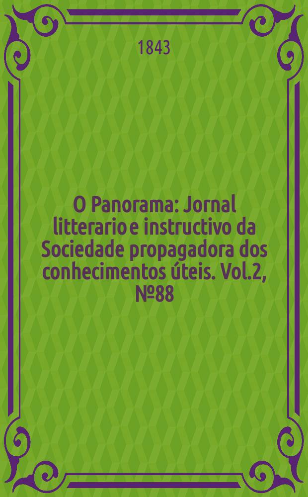 O Panorama : Jornal litterario e instructivo da Sociedade propagadora dos conhecimentos úteis. Vol.2, №88
