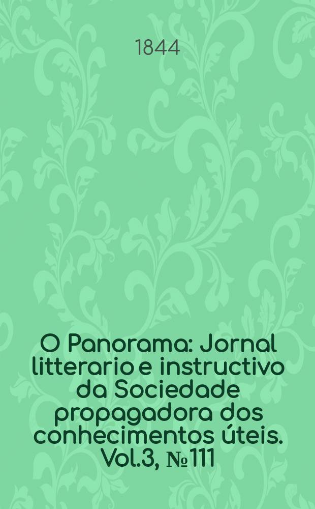 O Panorama : Jornal litterario e instructivo da Sociedade propagadora dos conhecimentos &uacute;teis. Vol.3, №111